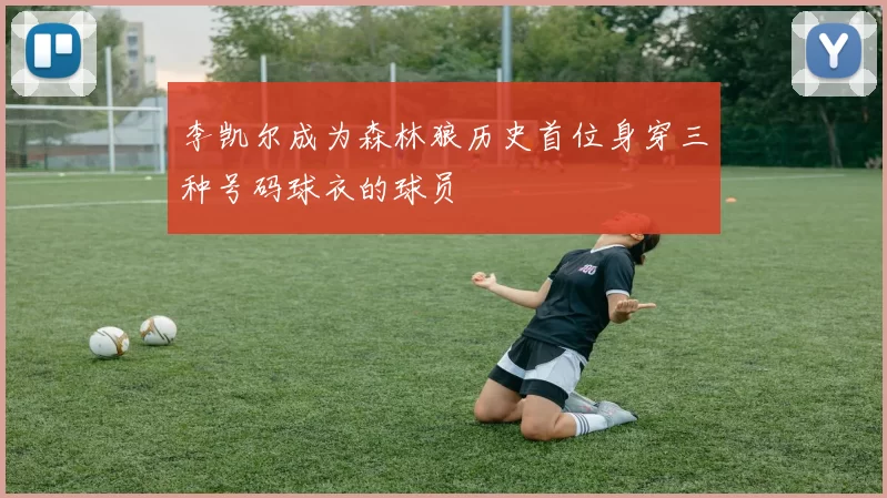李凯尔成为森林狼历史首位身穿三种号码球衣的球员