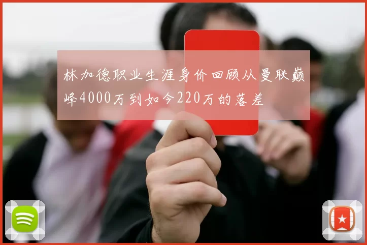 林加德职业生涯身价回顾从曼联巅峰4000万到如今220万的落差